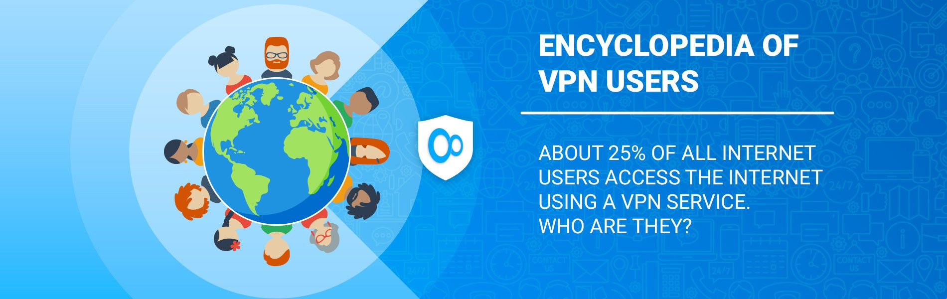 About 25% of all internet users access the internet using a VPN service. Who are they?