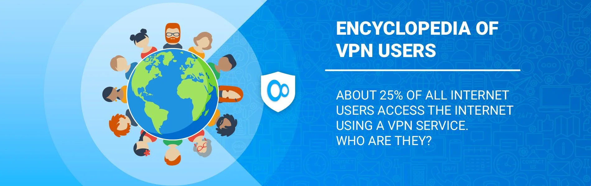 About 25% of all internet users access the internet using a VPN service. Who are they?