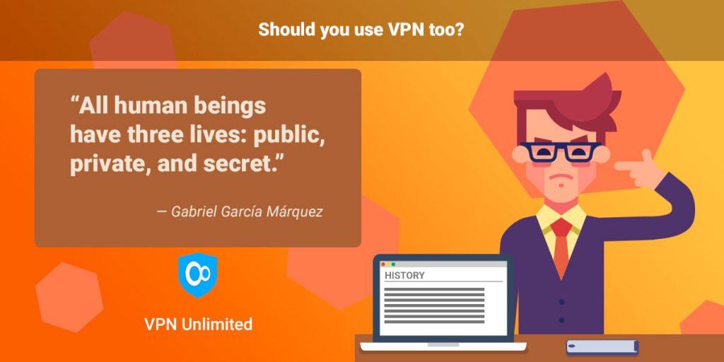 Do you need a VPN? “All human beings have three lives: public, private, and secret.” ― Gabriel García Márquez